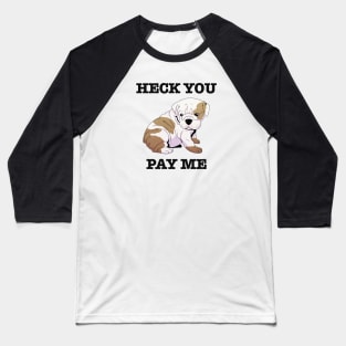 Heck You Pay Me Baseball T-Shirt